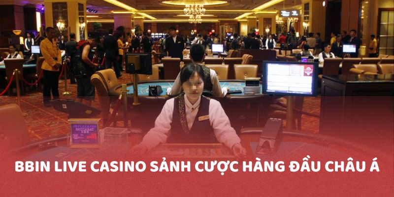 BBIN Live Casino - Sảnh cược xanh chín cho bet thủ tại VB88 BBIN Live Casino sảnh cược hàng đầu tại châu Á