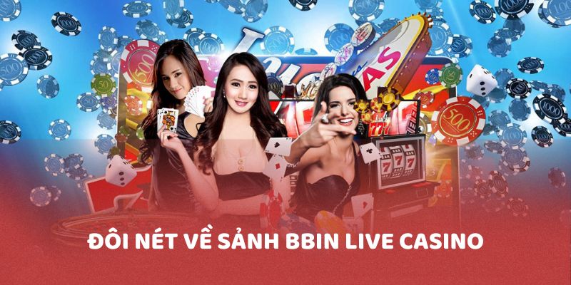 BBIN Live Casino - Sảnh cược xanh chín cho bet thủ tại VB88 Đôi nét về sảnh game BBIN Live Casino