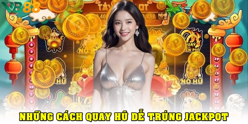 Cách Quay Hũ Dễ Nổ: Mẹo Hay Giúp Bạn Săn Thưởng Khủng Từ Jackpot Những cách quay hũ dễ nổ, tăng cơ hội trúng Jackpot