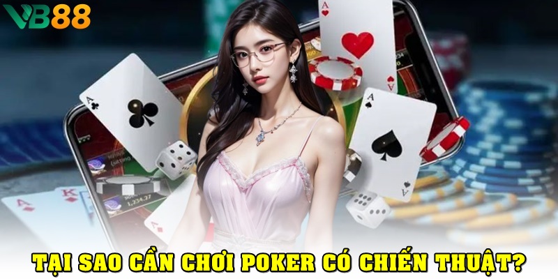 Mẹo Chơi Poker: Bí Kíp Giúp Bạn Nhanh Chóng Thành Cao Thủ Tại sao cần có chiến thuật khi chơi Poker?